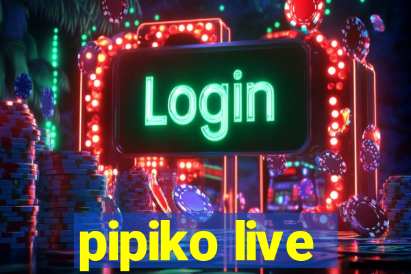 pipiko live